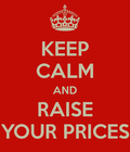 Keep Calm Raise Prices - PBC Blog